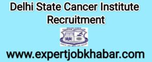 Delhi State Cancer Institute Recruitment 2022